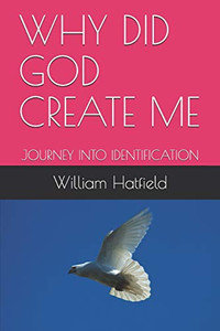 Why Did God Create Me: Journey Into Identification Why Did God Create Me: Journey Into Identification