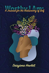 Worthy I Am : A Journal for the Rediscovery of Self