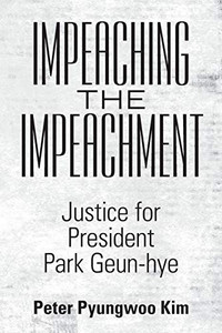 Impeaching the Impeachment: Justice for President Park Geun-hye