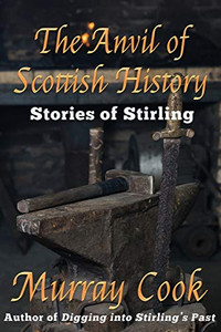 The Anvil of Scottish History : Stories of Stirling The Anvil of Scottish History : Stories of Stirling