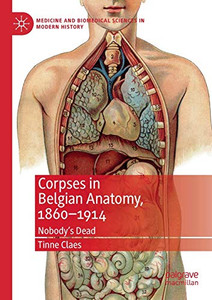 Corpses in Belgian Anatomy, 1860û1914 : NobodyÆs Dead Corpses in Belgian Anatomy, 1860û1914 : NobodyÆs Dead