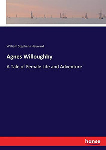 Agnes Willoughby : A Tale of Female Life and Adventure