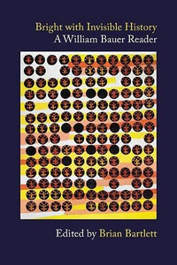 Bright with Invisible History : A William Bauer Reader