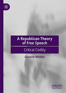 A Republican Theory of Free Speech : Critical Civility A Republican Theory of Free Speech : Critical Civility