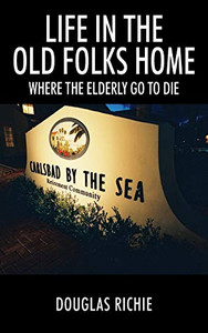 Life in the Old Folks Home: Where the Elderly Go to Die