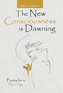The New Consciousness Is Dawning : Poetry for a New Age The New Consciousness Is Dawning : Poetry for a New Age