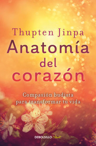 Anatomía del Corazón: Compasión Budista Para Transformar Tu Vida / A Fearless Heart: How the Courage to Be Compassionate Can Transform Our Lives
