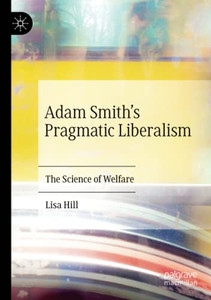 Adam SmithÆs Pragmatic Liberalism : The Science of Welfare Adam SmithÆs Pragmatic Liberalism : The Science of Welfare