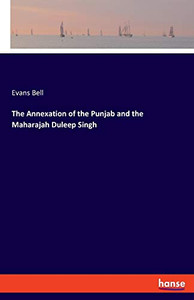 The Annexation of the Punjab and the Maharajah Duleep Singh