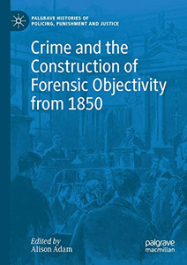 Crime and the Construction of Forensic Objectivity from 1850 Crime and the Construction of Forensic Objectivity from 1850