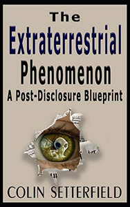 The Extraterrestrial Phenomenon: A Post Disclosure Blueprint The Extraterrestrial Phenomenon: A Post Disclosure Blueprint