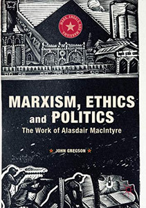 Marxism, Ethics and Politics : The Work of Alasdair MacIntyre