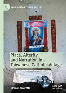 Place, Alterity, and Narration in a Taiwanese Catholic Village Place, Alterity, and Narration in a Taiwanese Catholic Village