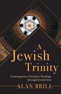 A Jewish Trinity: Contemporary Christian Theology Through Jewish Eyes