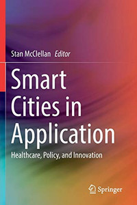 Smart Cities in Application : Healthcare, Policy, and Innovation