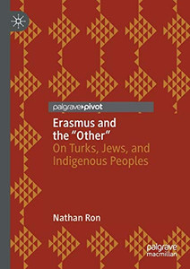 Erasmus and the "Other" : On Turks, Jews, and Indigenous Peoples Erasmus and the "Other" : On Turks, Jews, and Indigenous Peoples