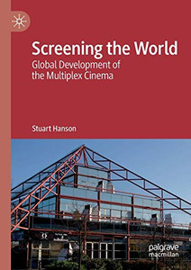 Screening the World : Global Development of the Multiplex Cinema Screening the World : Global Development of the Multiplex Cinema