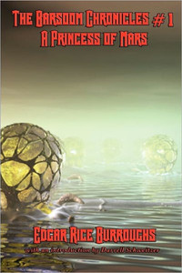 A Princess of Mars: The Barsoom Chronicles #1: The First Barsoom Novel with an Introduction by Darrell Schweitzer