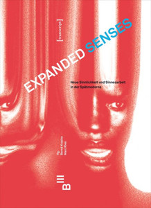 Expanded Senses: Neue Sinnlichkeit Und Sinnesarbeit in Der Spätmoderne. New Conceptions of the Sensual, Sensorial and the Work of the Senses in Late M
