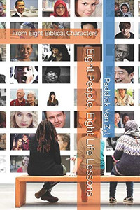Eight People, Eight Life Lessons : From Eight Biblical Characters Eight People, Eight Life Lessons : From Eight Biblical Characters