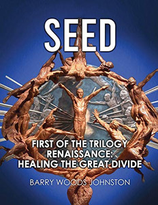 SEED : First of the Trilogy Renaissance: Healing the Great Divide SEED : First of the Trilogy Renaissance: Healing the Great Divide