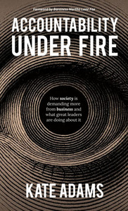 Accountability Under Fire: How Society Is Demanding More from Business and What Great Leaders Are Doing about It