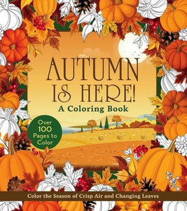 Autumn Is Here! Coloring Book: Color the Season of Crisp Air and Changing Leaves