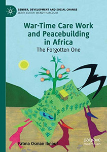 War-Time Care Work and Peacebuilding in Africa : The Forgotten One War-Time Care Work and Peacebuilding in Africa : The Forgotten One