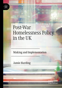 Post-War Homelessness Policy in the UK : Making and Implementation Post-War Homelessness Policy in the UK : Making and Implementation