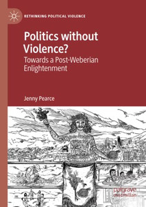 Politics Without Violence? : Towards a Post-Weberian Enlightenment Politics Without Violence? : Towards a Post-Weberian Enlightenment