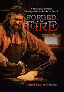 Forged by Fire : A History of German Immigration in Southern Brazil