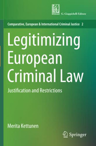 Legitimizing European Criminal Law : Justification and Restrictions Legitimizing European Criminal Law : Justification and Restrictions