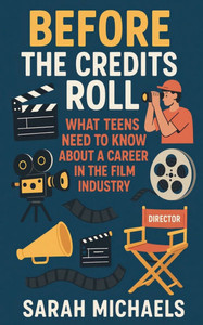 Before the Credits Roll: What Teens Need to Know About a Career In the Film Industry
