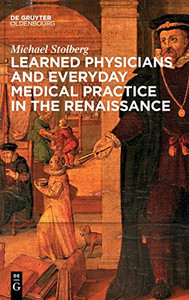 Learned Physicians and Everyday Medical Practice in the Renaissance Learned Physicians and Everyday Medical Practice in the Renaissance