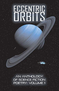 Eccentric Orbits : An Anthology Of Science Fiction Poetry - Volume 1 Eccentric Orbits : An Anthology Of Science Fiction Poetry - Volume 1