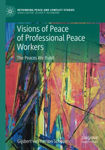 Visions of Peace of Professional Peace Workers : The Peaces We Build Visions of Peace of Professional Peace Workers : The Peaces We Build