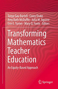 Transforming Mathematics Teacher Education : An Equity-Based Approach Transforming Mathematics Teacher Education : An Equity-Based Approach