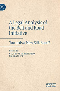 A Legal Analysis of the Belt and Road Initiative : Towards a New Silk Road? A Legal Analysis of the Belt and Road Initiative : Towards a New Silk Road?