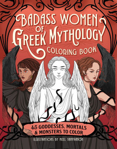 Badass Women of Greek Mythology Coloring Book: 45 Goddesses, Mortals, and Monsters to Color