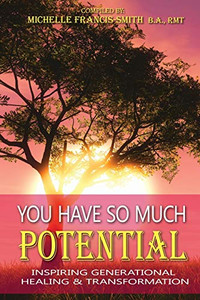 You Have So Much Potential : Inspiring Generational Healing & Transformation You Have So Much Potential : Inspiring Generational Healing & Transformation