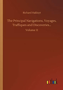 The Principal Navigations, Voyages, Traffiques and Discoveries... : Volume 11 The Principal Navigations, Voyages, Traffiques and Discoveries... : Volume 11
