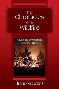 The Chronicles of a Wildfire: A Series of Short Wildland Firefighting Stories The Chronicles of a Wildfire: A Series of Short Wildland Firefighting Stories