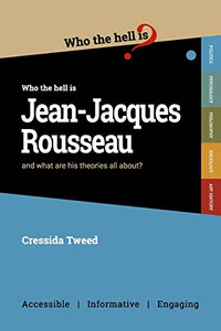 Who the Hell is Jean-Jacques Rousseau? : And what are His Theories All About?