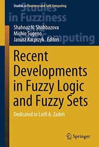 Recent Developments in Fuzzy Logic and Fuzzy Sets : Dedicated to Lotfi A. Zadeh Recent Developments in Fuzzy Logic and Fuzzy Sets : Dedicated to Lotfi A. Zadeh