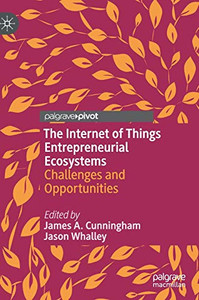 The Internet of Things Entrepreneurial Ecosystems : Challenges and Opportunities