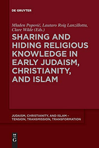 Sharing and Hiding Religious Knowledge in Early Judaism, Christianity, and Islam Sharing and Hiding Religious Knowledge in Early Judaism, Christianity, and Islam