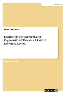 Leadership, Management, and Organisational Theories. A Critical Literature Review Leadership, Management, and Organisational Theories. A Critical Literature Review