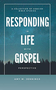 Responding in Life with Gospel Perspective : A Collection of Concise Bible Studies Responding in Life with Gospel Perspective : A Collection of Concise Bible Studies