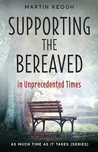 Supporting the Bereaved in Unprecedented Times : As Much Time as it Takes (Series) Supporting the Bereaved in Unprecedented Times : As Much Time as it Takes (Series)