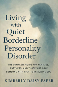 Living with Quiet Borderline Personality Disorder: The Complete Guide for Families, Partners, and Those Who Love Someone with High-Functioning BPD